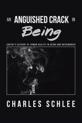 An Anguished Crack in Being: Sartre'S Account of Human Reality in Being and Nothingness