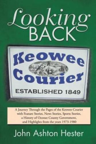 Looking Back: A Journey Through the Pages of the Keowee Courier with Feature Stories, News Stories, Sports Stories, a History of Oconee County Government, and Highlights from the Years 1973-1980