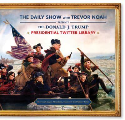 The Daily Show With Trevor Noah Presents The Donald J. Trump Presidential Twitter Library