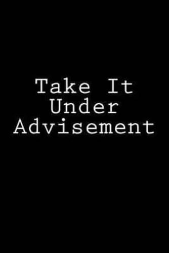 Take It Under Advisement