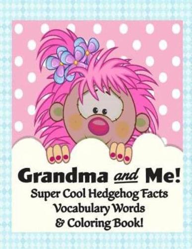 Grandma and Me! Super Cool Hedgehog Facts, Vocabulary Words, & Coloring Book!