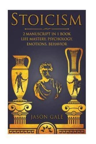 Stoicism 2 Manuscript in 1 Book: Life Mastery, Psychology, Emotions, Behavior