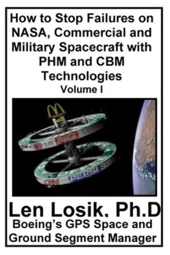 How to Stop Failures on NASA, Commercial and Military Spacecraft With PHM and CBM Technologies Volume I