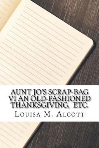 Aunt Jo's Scrap-Bag VI An Old-Fashioned Thanksgiving, Etc.