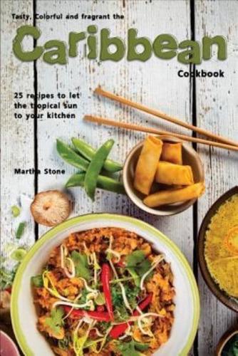 Tasty, Colorful and Fragrant the Caribbean Cookbook