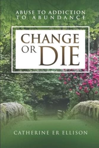 Change or Die: Abuse to Addiction to Abundance