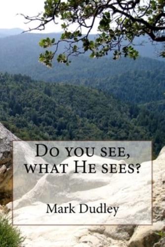 Do You See, What He Sees?