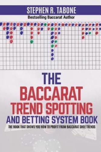 The Baccarat Trend Spotting and Betting System Book: The book that shows you how to profit from Baccarat Shoe Trends