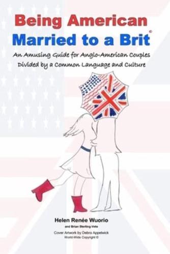 Being American Married to a Brit: An Amusing Guide for Anglo-American Couples Divided by a Common Language and Culture