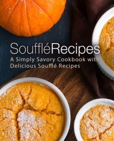 Souffle Recipes: A Simply Savory Cookbook with Delicious Souffle Recipes