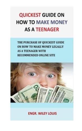 Quickest Guide On How To Make money as a teenager: The Purchase of Quickest Guide on How to Make Money Legally As a Teenager with recommended online site