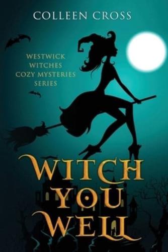 Witch You Well : Westwick Witches Cozy Mysteries Series
