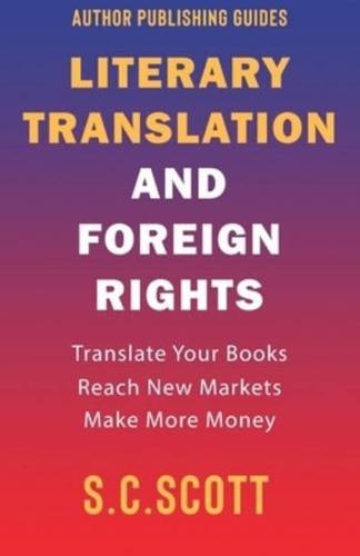Literary Rights and Foreign Translation: How to Find Translators, Enter New Markets, and Make More Money With Literary Translations