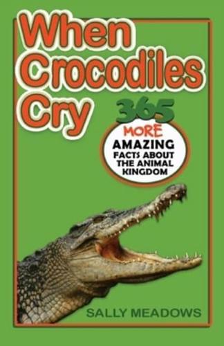 When Crocodiles Cry: 365 More Amazing Facts About the Animal Kingdom