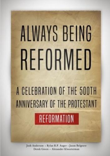 Always Being Reformed: A Celebration of the 500th Anniversary of the Protestant Reformation