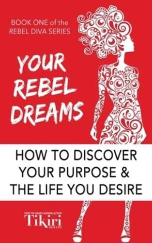 Your Rebel Dreams: 6 Simple Steps to Taking Back Control of Your Life in Uncertain Times