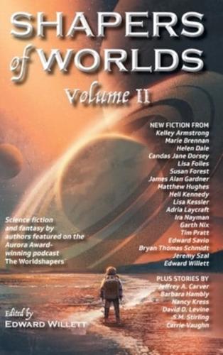 Shapers of Worlds Volume II: Science fiction and fantasy by authors featured on the Aurora Award-winning podcast The Worldshapers