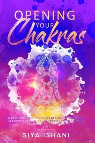 Opening your Chakras: A complete guide to finding balance by awakening, clearing & healing your chakras - For beginners & advanced practice in Reiki (2 in 1)