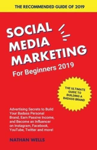 Social Media Marketing for Beginners 2019: Advertising Secrets to Build Your Badass Personal Brand, Earn Passive Income, and Become an Influencer on Instagram, Facebook, YouTube, Twitter and more!