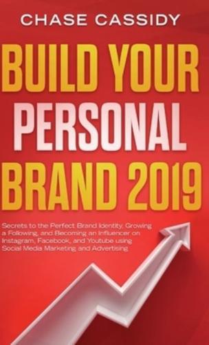 Build your Personal Brand 2019:  Secrets to the Perfect Brand Identity, Growing a Following, and Becoming an Influencer on Instagram, Facebook, and Youtube using Social Media Marketing and Advertising