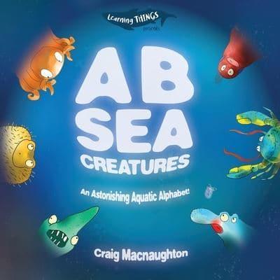 A B Sea Creatures : An Astonishing Aquatic Alphabet!