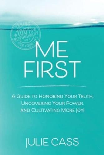 Me First: A Guide to Honoring Your Truth, Uncovering Your Power, and Cultivating More Joy!