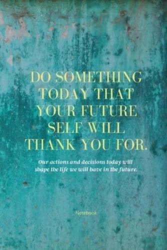 Do Something Today That Your Future Self Will Thank You For Lined Journal: Inspirational Journal: Motivational Green Lined Notebook
