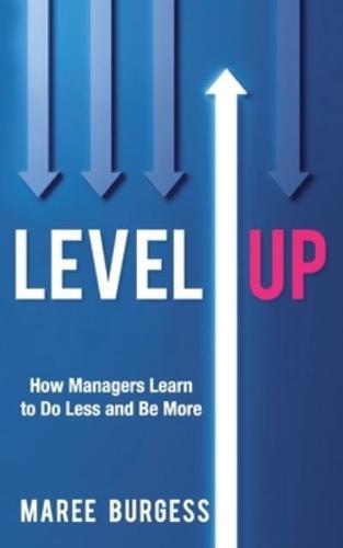 Level Up: How Leaders Do Less and Be More