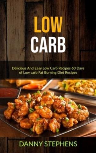 Low Carb: Delicious And Easy Low Carb Recipes 60 Days of Low carb Fat Burning Diet Recipes