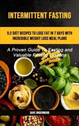 Intermittent Fasting : 5:2 Diet Recipes To Lose Fat In 7 Days With Incredible Weight Loss Meal Plans (A Proven Guide To Fasting And Valuable Fasting Lessons)