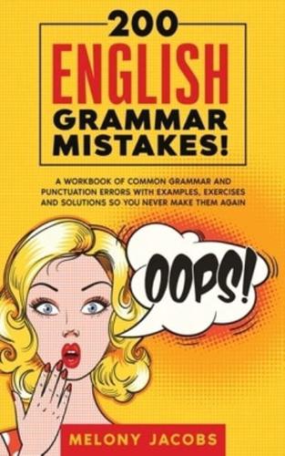 200 English Grammar Mistakes!: A Workbook of Common Grammar and Punctuation Errors with Examples, Exercises and Solutions So You Never Make Them Again