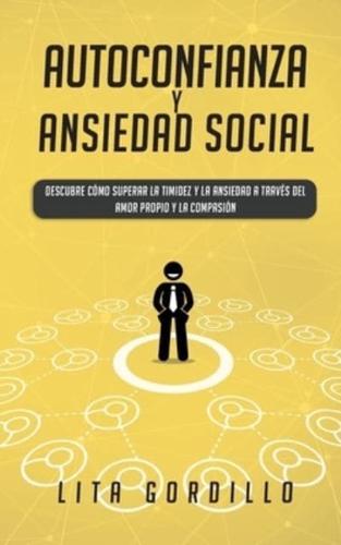 Autoconfianza y ansiedad social: Descubre cómo superar la timidez y la ansiedad a través del amor propio y la compasión