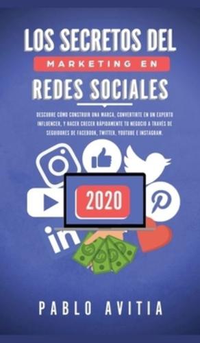 Los secretos del Marketing en Redes Sociales 2020: Descubre cómo construir una marca, convertirte en un experto influencer, y hacer crecer rápidamente tu negocio a través de seguidores de Facebook, Twitter, Youtube e Instagram