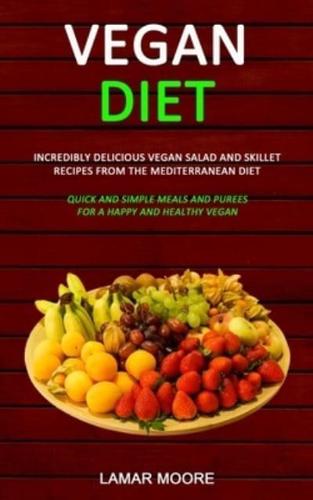Vegan Diet: Incredibly Delicious Vegan Salad and Skillet Recipes from the Mediterranean Diet (Quick and Simple Meals and Purees for a Happy and Healthy Vegan)