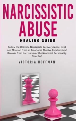 Narcissistic Abuse Healing Guide: Follow the Ultimate Narcissists Recovery Guide, Heal and Move on from an Emotional Abusive Relationship! Recover from Narcissism or Narcissist Personality Disorder!