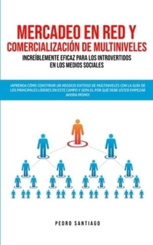 Mercadeo en red y comercialización de Multiniveles increíblemente eficaz para los introvertidos en los medios sociales: ¡Aprenda cómo construir un negocio exitoso de Multiniveles con la guía de los principales líderes en este campo y sepa el por qué DEBE 
