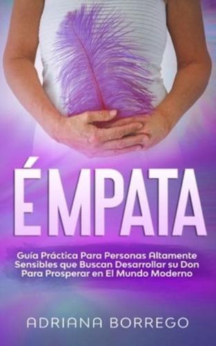 Émpata: Guía Práctica Para Personas Altamente Sensibles Que Buscan Desarrollar Su Don Para Prosperar En El Mundo Moderno