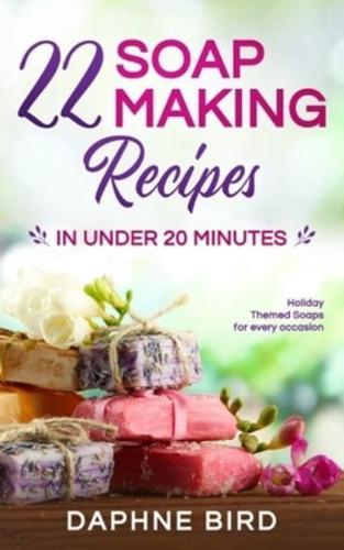 22 Soap Making Recipes in Under 20 Minutes: Natural Beautiful Soaps from Home with Coloring and Fragrance