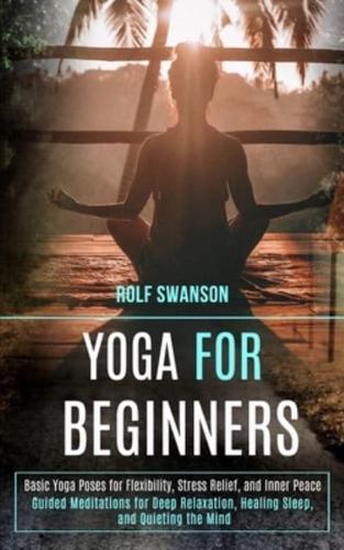 Yoga for Beginners: Basic Yoga Poses for Flexibility, Stress Relief, and Inner Peace (Guided Meditations for Deep Relaxation, Healing Sleep, and Quieting the Mind)
