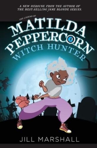 The Legend of Matilda Peppercorn: Witch Hunter