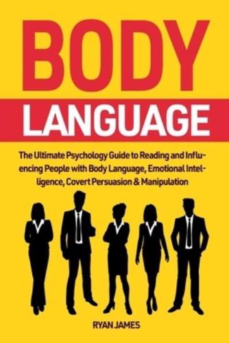 Body Language: The Ultimate Psychology Guide to Reading and Influencing People with Body Language, Emotional Intelligence, Covert Persuasion & Manipulation