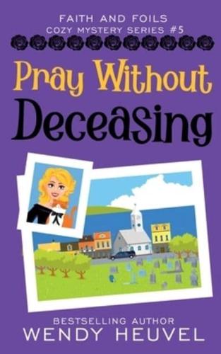 Pray Without Deceasing: Faith and Foils Cozy Mystery Series Book #5