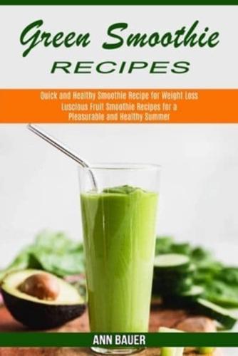 Green Smoothie Recipes: Luscious Fruit Smoothie Recipes for a Pleasurable and Healthy Summer (Quick and Healthy Smoothie Recipe for Weight Loss)