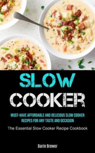 Slow Cooker: Must-Have Affordable and Delicious Slow Cooker Recipes for Any Taste and Occasion (The Essential Slow Cooker Recipe Cookbook)