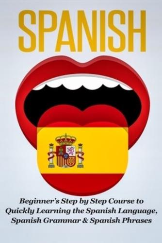 Spanish: Beginner's Step by Step Course to Quickly Learning The Spanish Language, Spanish Grammar & Spanish Phrases