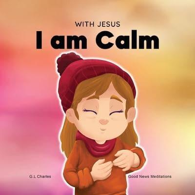 With Jesus I am Calm: A Christian children's book to teach kids about the peace of God; for anger management, emotional regulation, social emotional learning, ... ages 3-5, 6-8, 8-10