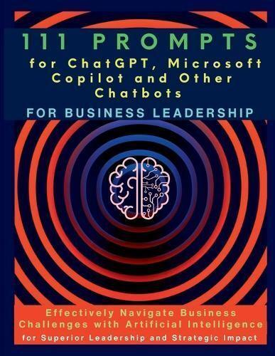 111 Prompts for ChatGPT, Microsoft Copilot and Other Chatbots for Business Leadership