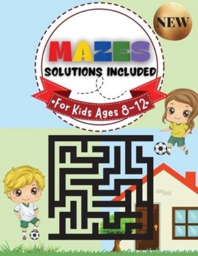 Mazes for Kids Ages 8-12 Solutions Included Maze Activity Book 8-10, 9-12, 10-12 Year Old Workbook for Children With Games, Puzzles, and Problem-Solving (Maze Learning Activity Book for Kids)