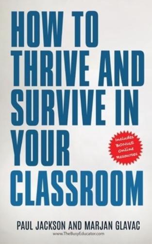 How to Thrive and Survive in Your Classroom: Learn simple strategies to reduce stress, eliminate misbehavior and create your ideal class