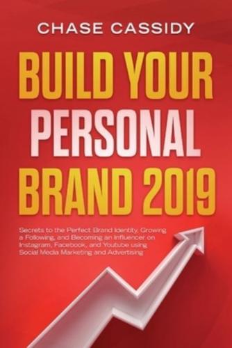 Build your Personal Brand 2019:  Secrets to the Perfect Brand Identity, Growing a Following, and Becoming an Influencer on Instagram, Facebook, and Youtube using Social Media Marketing and Advertising